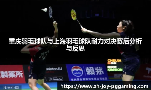 重庆羽毛球队与上海羽毛球队耐力对决赛后分析与反思